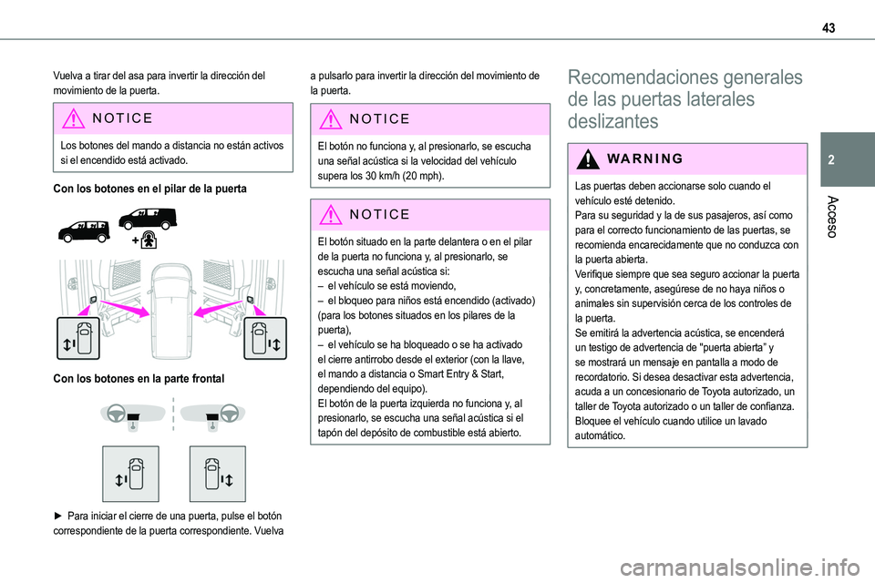 TOYOTA PROACE VERSO EV 2023 Manual del propietario (in Spanish) 43
Acceso
2
Vuelva a tirar del asa para invertir la dirección del movimiento de la puerta.
NOTIC E
Los botones del mando a distancia no están activos si el encendido está activado.
Con los botones TOYOTA PROACE VERSO EV 2023 Manual del propietario (in Spanish) 43
Acceso
2
Vuelva a tirar del asa para invertir la dirección del movimiento de la puerta.
NOTIC E
Los botones del mando a distancia no están activos si el encendido está activado.
Con los botones