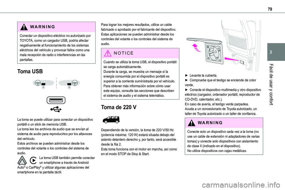 TOYOTA PROACE VERSO EV 2023  Manual del propietario (in Spanish) 79
Fácil de usar y confort
3
WARNI NG
Conectar un dispositivo eléctrico no autorizado por TOYOTA, como un cargador USB, podría afectar negativamente al funcionamiento de los sistemas eléctricos de