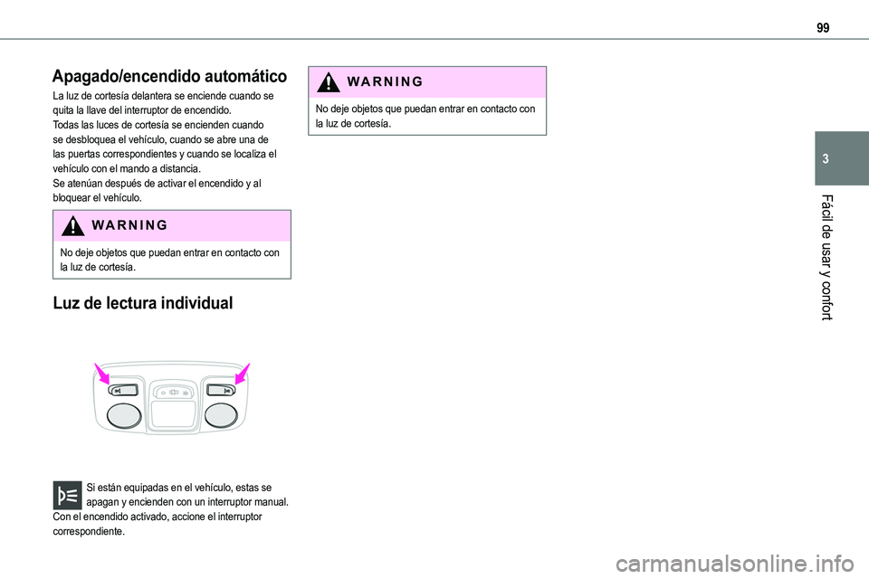TOYOTA PROACE VERSO EV 2023  Manual del propietario (in Spanish) 99
Fácil de usar y confort
3
Apagado/encendido automático
La luz de cortesía delantera se enciende cuando se quita la llave del interruptor de encendido.Todas las luces de cortesía se encienden cu