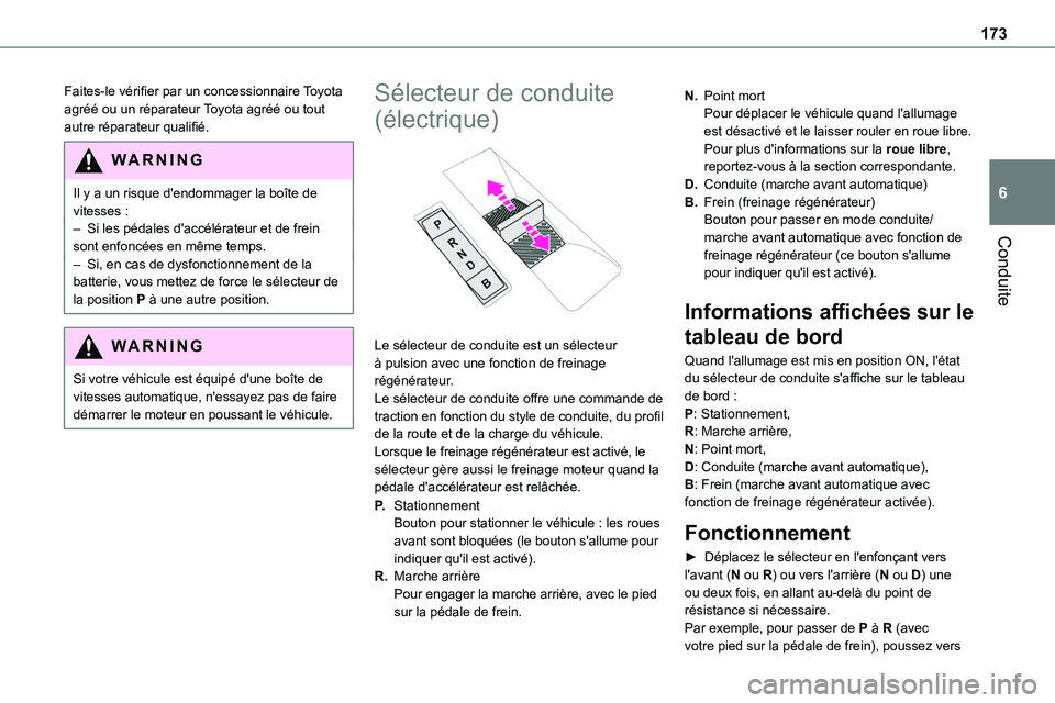 TOYOTA PROACE VERSO EV 2023  Manuel du propriétaire (in French) 173
Conduite
6
Faites-le vérifier par un concessionnaire Toyota agréé ou un réparateur Toyota agréé ou tout autre réparateur qualifié.
WARNI NG
Il y a un risque d'endommager la boîte de v