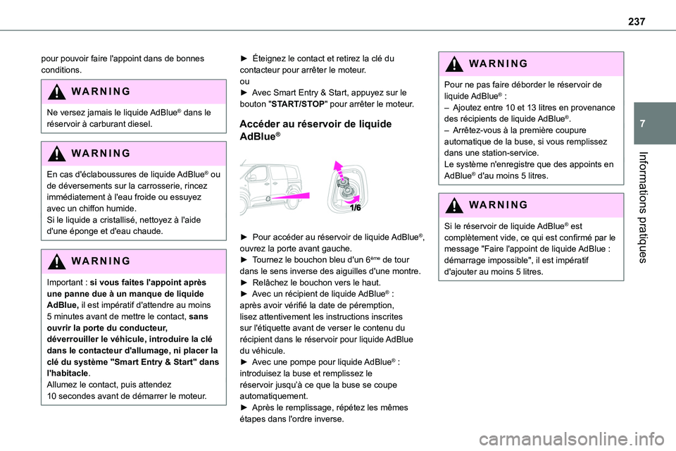 TOYOTA PROACE VERSO EV 2023  Manuel du propriétaire (in French) 237
Informations pratiques
7
pour pouvoir faire l'appoint dans de bonnes conditions.
WARNI NG
Ne versez jamais le liquide AdBlue® dans le réservoir à carburant diesel.
WARNI NG
En cas d'éc