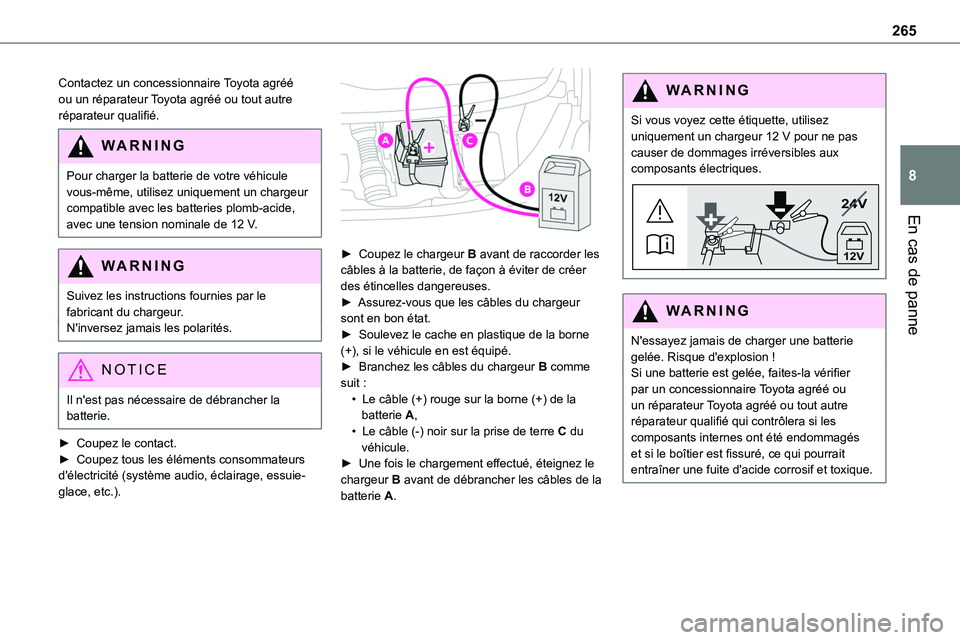 TOYOTA PROACE VERSO EV 2023 Manuel du propriétaire (in French) 265
En cas de panne
8
Contactez un concessionnaire Toyota agréé ou un réparateur Toyota agréé ou tout autre réparateur qualifié.
WARNI NG
Pour charger la batterie de votre véhicule vous-même, TOYOTA PROACE VERSO EV 2023 Manuel du propriétaire (in French) 265
En cas de panne
8
Contactez un concessionnaire Toyota agréé ou un réparateur Toyota agréé ou tout autre réparateur qualifié.
WARNI NG
Pour charger la batterie de votre véhicule vous-même,