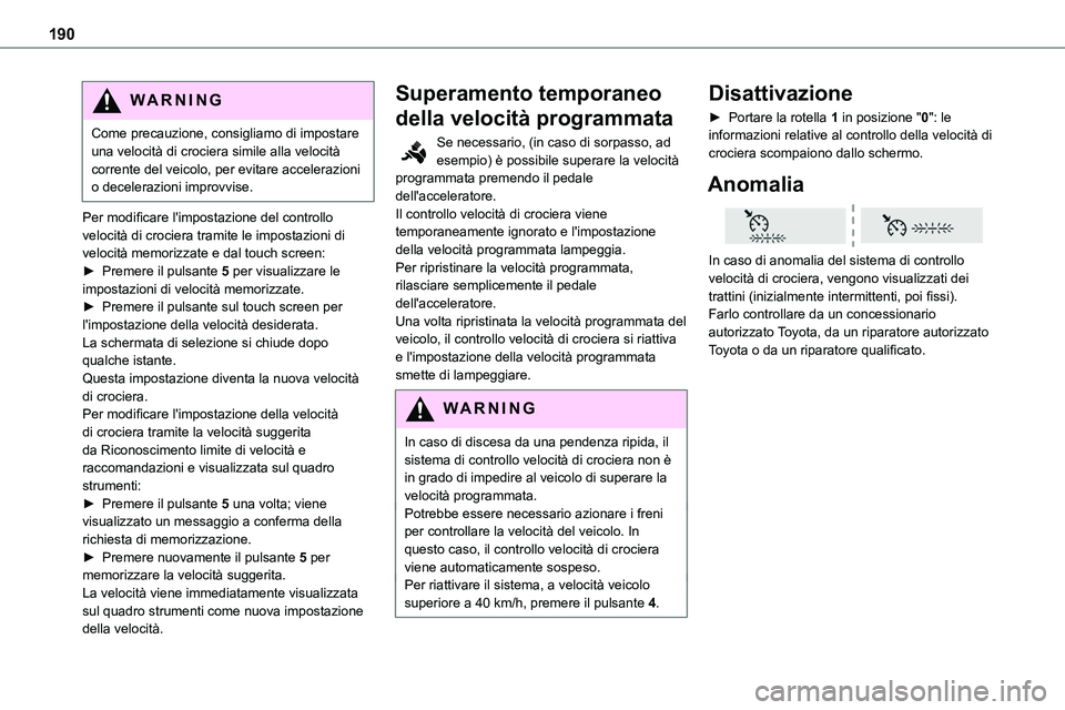 TOYOTA PROACE VERSO EV 2023 Manuale duso (in Italian) 190
WARNI NG
Come precauzione, consigliamo di impostare una velocità di crociera simile alla velocità corrente del veicolo, per evitare accelerazioni o decelerazioni improvvise.
Per modificare l' TOYOTA PROACE VERSO EV 2023 Manuale duso (in Italian) 190
WARNI NG
Come precauzione, consigliamo di impostare una velocità di crociera simile alla velocità corrente del veicolo, per evitare accelerazioni o decelerazioni improvvise.
Per modificare l'