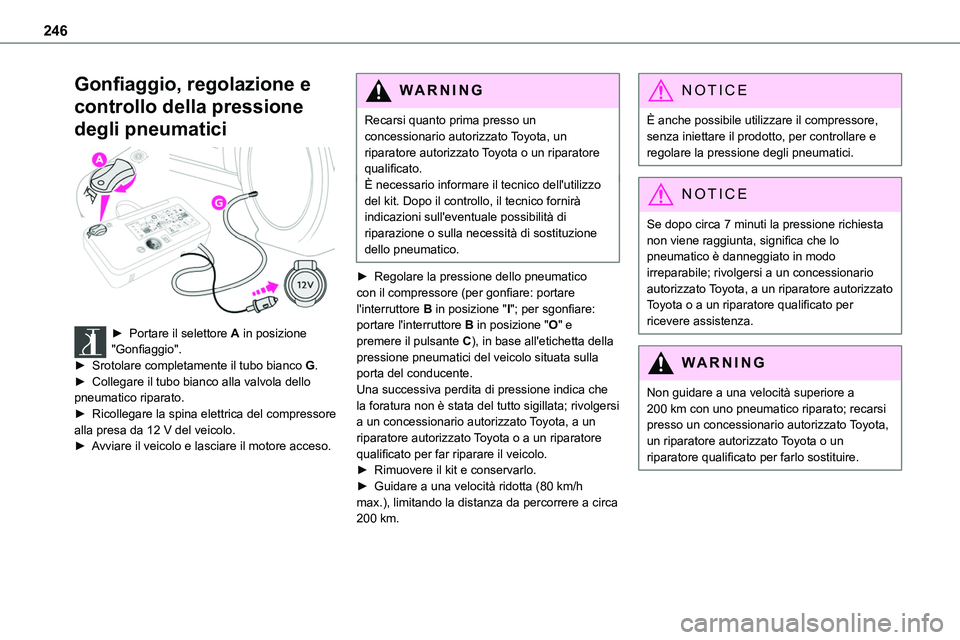 TOYOTA PROACE VERSO EV 2023 Manuale duso (in Italian) 246
Gonfiaggio, regolazione e
controllo della pressione
degli pneumatici
► Portare il selettore A in posizione "Gonfiaggio".► Srotolare completamente il tubo bianco G.► Collegare il TOYOTA PROACE VERSO EV 2023 Manuale duso (in Italian) 246
Gonfiaggio, regolazione e
controllo della pressione
degli pneumatici
► Portare il selettore A in posizione "Gonfiaggio".► Srotolare completamente il tubo bianco G.► Collegare il