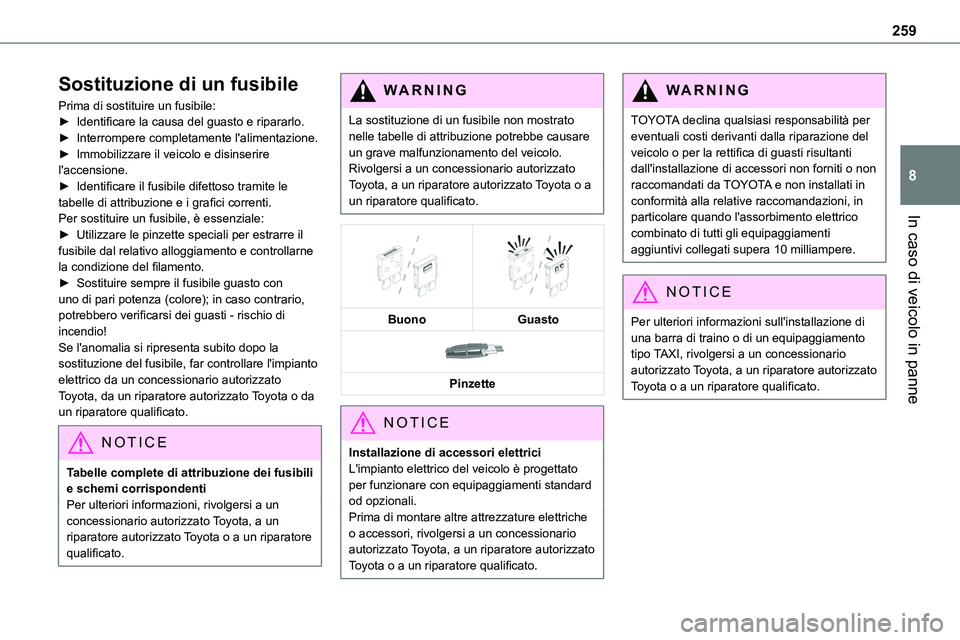TOYOTA PROACE VERSO EV 2023 Manuale duso (in Italian) 259
In caso di veicolo in panne
8
Sostituzione di un fusibile
Prima di sostituire un fusibile:► Identificare la causa del guasto e ripararlo.► Interrompere completamente l'alimentazione.► Im TOYOTA PROACE VERSO EV 2023 Manuale duso (in Italian) 259
In caso di veicolo in panne
8
Sostituzione di un fusibile
Prima di sostituire un fusibile:► Identificare la causa del guasto e ripararlo.► Interrompere completamente l'alimentazione.► Im