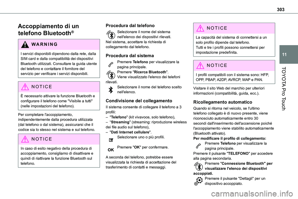 TOYOTA PROACE VERSO EV 2023 Manuale duso (in Italian) 303
TOYOTA Pro Touch
11
Accoppiamento di un
telefono Bluetooth®
WARNI NG
I servizi disponibili dipendono dalla rete, dalla SIM card e dalla compatibilità dei dispositivi Bluetooth utilizzati. Consu TOYOTA PROACE VERSO EV 2023 Manuale duso (in Italian) 303
TOYOTA Pro Touch
11
Accoppiamento di un
telefono Bluetooth®
WARNI NG
I servizi disponibili dipendono dalla rete, dalla SIM card e dalla compatibilità dei dispositivi Bluetooth utilizzati. Consu