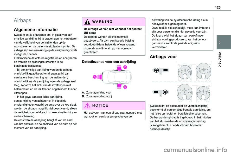 TOYOTA PROACE VERSO EV 2023 Instructieboekje (in Dutch) 125
Veiligheid
5
Airbags
Algemene informatie
Systeem dat is ontworpen om, in geval van een ernstige aanrijding, bij te dragen aan het verbeteren van de veiligheid van de inzittenden op de voorstoelen TOYOTA PROACE VERSO EV 2023 Instructieboekje (in Dutch) 125
Veiligheid
5
Airbags
Algemene informatie
Systeem dat is ontworpen om, in geval van een ernstige aanrijding, bij te dragen aan het verbeteren van de veiligheid van de inzittenden op de voorstoelen