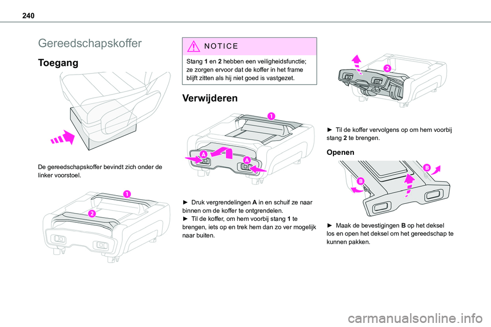 TOYOTA PROACE VERSO EV 2023 Instructieboekje (in Dutch) 240
Gereedschapskoffer
Toegang
De gereedschapskoffer bevindt zich onder de linker voorstoel.
NOTIC E
Stang 1 en 2 hebben een veiligheidsfunctie; ze zorgen ervoor dat de koffer in het frame blijf TOYOTA PROACE VERSO EV 2023 Instructieboekje (in Dutch) 240
Gereedschapskoffer
Toegang
De gereedschapskoffer bevindt zich onder de linker voorstoel.
NOTIC E
Stang 1 en 2 hebben een veiligheidsfunctie; ze zorgen ervoor dat de koffer in het frame blijf