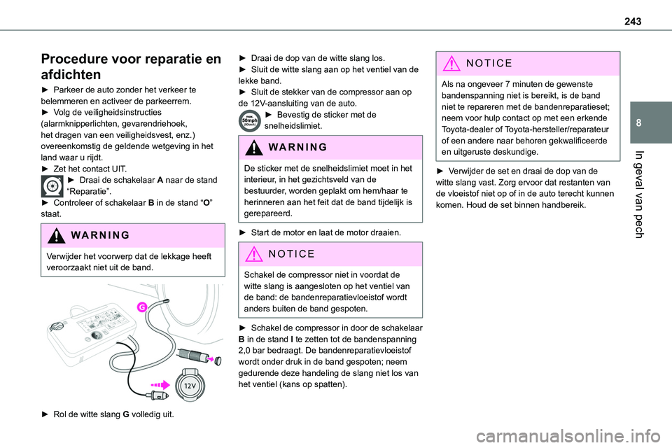 TOYOTA PROACE VERSO EV 2023 Instructieboekje (in Dutch) 243
In geval van pech
8
Procedure voor reparatie en
afdichten
► Parkeer de auto zonder het verkeer te belemmeren en activeer de parkeerrem.► Volg de veiligheidsinstructies (alarmknipperlichten, g TOYOTA PROACE VERSO EV 2023 Instructieboekje (in Dutch) 243
In geval van pech
8
Procedure voor reparatie en
afdichten
► Parkeer de auto zonder het verkeer te belemmeren en activeer de parkeerrem.► Volg de veiligheidsinstructies (alarmknipperlichten, g