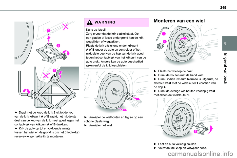 TOYOTA PROACE VERSO EV 2023 Instructieboekje (in Dutch) 249
In geval van pech
8
► Draai met de knop de krik 2 uit tot de kop van de krik krikpunt A of B raakt; het middelste deel van de kop van de krik moet goed tegen het contactvlak van krikpunt TOYOTA PROACE VERSO EV 2023 Instructieboekje (in Dutch) 249
In geval van pech
8
► Draai met de knop de krik 2 uit tot de kop van de krik krikpunt A of B raakt; het middelste deel van de kop van de krik moet goed tegen het contactvlak van krikpunt