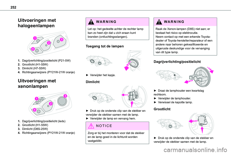 TOYOTA PROACE VERSO EV 2023 Instructieboekje (in Dutch) 252
Uitvoeringen met
halogeenlampen
1.Dagrijverlichting/positielicht (P21-5W)
2.Grootlicht (H1-55W)
3.Dimlicht (H7-55W)
4.Richtingaanwijzers (PY21W-21W oranje)
Uitvoeringen met
xenonlampen
1.D TOYOTA PROACE VERSO EV 2023 Instructieboekje (in Dutch) 252
Uitvoeringen met
halogeenlampen
1.Dagrijverlichting/positielicht (P21-5W)
2.Grootlicht (H1-55W)
3.Dimlicht (H7-55W)
4.Richtingaanwijzers (PY21W-21W oranje)
Uitvoeringen met
xenonlampen
1.D