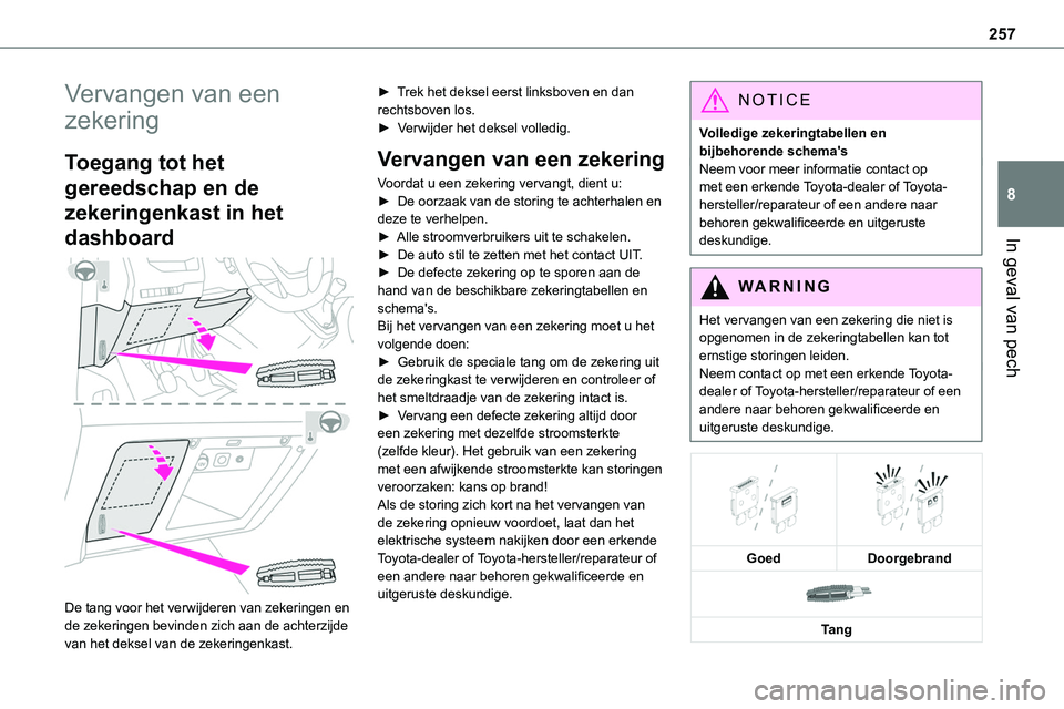 TOYOTA PROACE VERSO EV 2023 Instructieboekje (in Dutch) 257
In geval van pech
8
Vervangen van een
zekering
Toegang tot het
gereedschap en de
zekeringenkast in het
dashboard
De tang voor het verwijderen van zekeringen en de zekeringen bevinden zich a TOYOTA PROACE VERSO EV 2023 Instructieboekje (in Dutch) 257
In geval van pech
8
Vervangen van een
zekering
Toegang tot het
gereedschap en de
zekeringenkast in het
dashboard
De tang voor het verwijderen van zekeringen en de zekeringen bevinden zich a