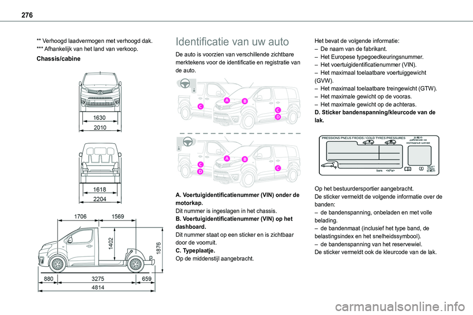 TOYOTA PROACE VERSO EV 2023 Instructieboekje (in Dutch) 276
** Verhoogd laadvermogen met verhoogd dak.*** Afhankelijk van het land van verkoop.
Chassis/cabine
Identificatie van uw auto
De auto is voorzien van verschillende zichtbare merktekens voo TOYOTA PROACE VERSO EV 2023 Instructieboekje (in Dutch) 276
** Verhoogd laadvermogen met verhoogd dak.*** Afhankelijk van het land van verkoop.
Chassis/cabine
Identificatie van uw auto
De auto is voorzien van verschillende zichtbare merktekens voo