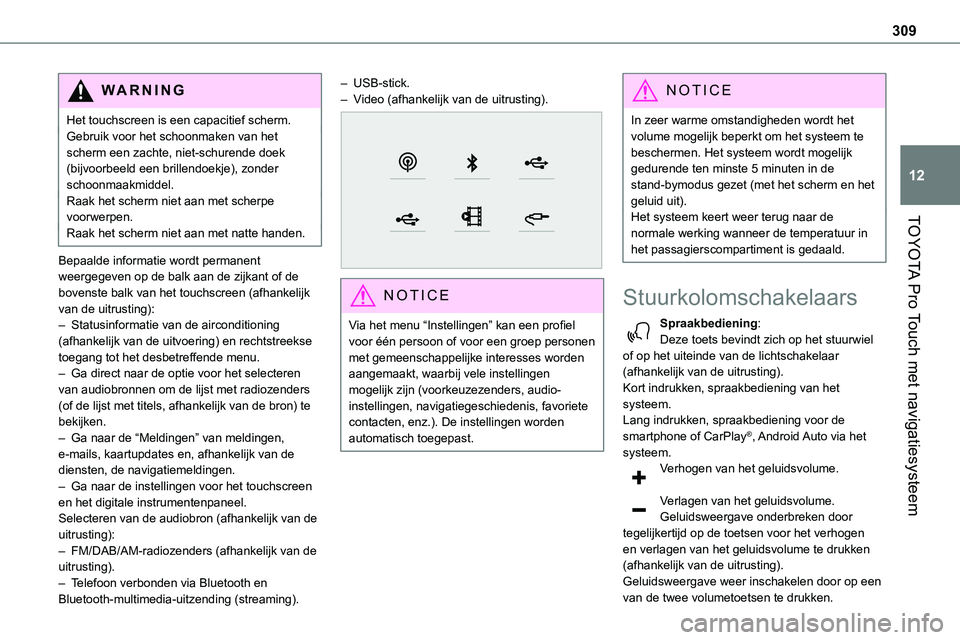 TOYOTA PROACE VERSO EV 2023 Instructieboekje (in Dutch) 309
TOYOTA Pro Touch met navigatiesysteem
12
WARNI NG
Het touchscreen is een capacitief scherm.Gebruik voor het schoonmaken van het scherm een zachte, niet-schurende doek (bijvoorbeeld een brillendoek TOYOTA PROACE VERSO EV 2023 Instructieboekje (in Dutch) 309
TOYOTA Pro Touch met navigatiesysteem
12
WARNI NG
Het touchscreen is een capacitief scherm.Gebruik voor het schoonmaken van het scherm een zachte, niet-schurende doek (bijvoorbeeld een brillendoek