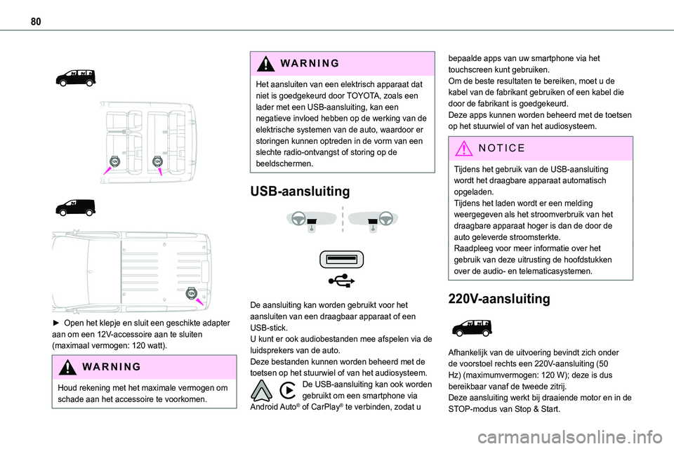 TOYOTA PROACE VERSO EV 2023  Instructieboekje (in Dutch) 80
 
  
  
  
 
► Open het klepje en sluit een geschikte adapter aan om een 12V-accessoire aan te sluiten (maximaal vermogen: 120 watt).
WARNI NG
Houd rekening met het maximale vermogen om schade aa