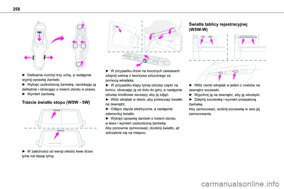 TOYOTA PROACE VERSO EV 2023  Instrukcja obsługi (in Polish) 258
 
► Delikatnie rozchyl trzy ucha, a następnie wyjmij oprawkę żarówki.► Wykręć uszkodzoną żarówkę, naciskając ją delikatnie i obracając o ćwierć obrotu w prawo.► Wymień żaró