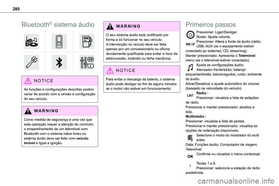 TOYOTA PROACE VERSO EV 2023  Manual de utilização (in Portuguese) 280
Bluetooth® sistema áudio 
 
NOTIC E
As funções e configurações descritas podem variar de acordo com a versão e configuração do seu veículo.
WARNI NG
Como medida de segurança e uma vez q