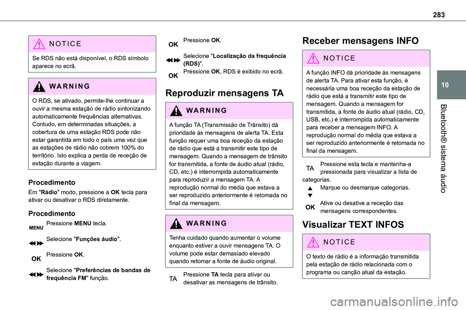 TOYOTA PROACE VERSO EV 2023  Manual de utilização (in Portuguese) 283
Bluetooth® sistema áudio
10
NOTIC E
Se RDS não está disponível, o RDS símbolo aparece no ecrã.
WARNI NG
O RDS, se ativado, permite-lhe continuar a ouvir a mesma estação de rádio sintoniz