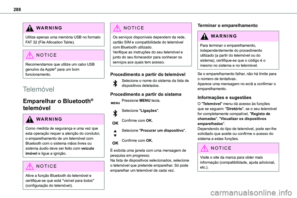 TOYOTA PROACE VERSO EV 2023  Manual de utilização (in Portuguese) 288
WARNI NG
Utilize apenas uma memória USB no formato FAT 32 (File Allocation Table).
NOTIC E
Recomendamos que utilize um cabo USB genuíno  da Apple® para um bom funcionamento.
Telemóvel
Emparelh