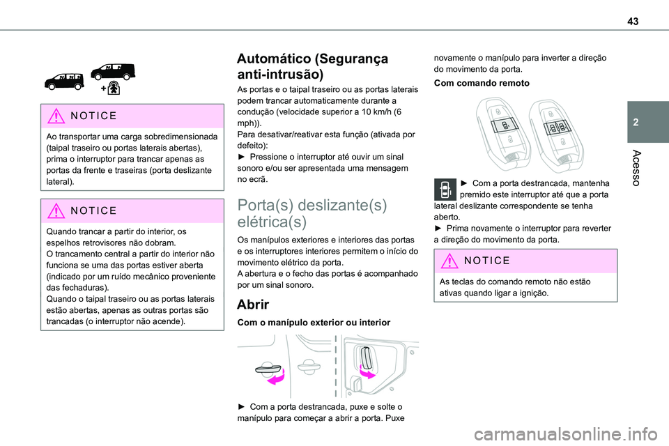 TOYOTA PROACE VERSO EV 2023 Manual de utilização (in Portuguese) 43
Acesso
2
NOTIC E
Ao transportar uma carga sobredimensionada (taipal traseiro ou portas laterais abertas), prima o interruptor para trancar apenas as portas da frente e traseiras (porta deslizan TOYOTA PROACE VERSO EV 2023 Manual de utilização (in Portuguese) 43
Acesso
2
NOTIC E
Ao transportar uma carga sobredimensionada (taipal traseiro ou portas laterais abertas), prima o interruptor para trancar apenas as portas da frente e traseiras (porta deslizan