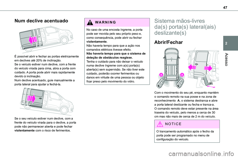 TOYOTA PROACE VERSO EV 2023 Manual de utilização (in Portuguese) 47
Acesso
2
Num declive acentuado
É possível abrir e fechar as portas eletricamente em declives até 20% de inclinação.Se o veículo estiver num declive, com a frente do veículo virada para ci TOYOTA PROACE VERSO EV 2023 Manual de utilização (in Portuguese) 47
Acesso
2
Num declive acentuado
É possível abrir e fechar as portas eletricamente em declives até 20% de inclinação.Se o veículo estiver num declive, com a frente do veículo virada para ci