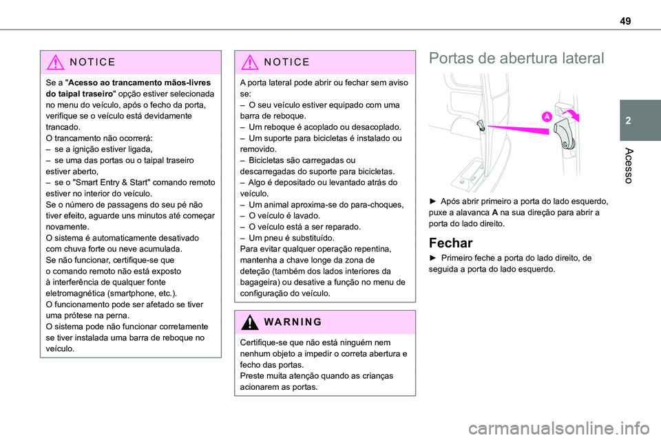 TOYOTA PROACE VERSO EV 2023 Manual de utilização (in Portuguese) 49
Acesso
2
NOTIC E
Se a "Acesso ao trancamento mãos-livres do taipal traseiro" opção estiver selecionada no menu do veículo, após o fecho da porta, verifique se o veículo está devidame TOYOTA PROACE VERSO EV 2023 Manual de utilização (in Portuguese) 49
Acesso
2
NOTIC E
Se a "Acesso ao trancamento mãos-livres do taipal traseiro" opção estiver selecionada no menu do veículo, após o fecho da porta, verifique se o veículo está devidame