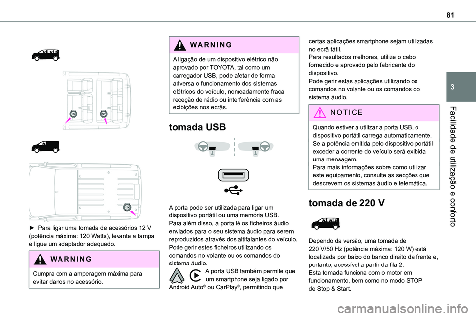 TOYOTA PROACE VERSO EV 2023  Manual de utilização (in Portuguese) 81
Facilidade de utilização e conforto
3
 
  
  
  
 
► Para ligar uma tomada de acessórios 12 V (potência máxima: 120 Watts), levante a tampa e ligue um adaptador adequado.
WARNI NG
Cumpra com