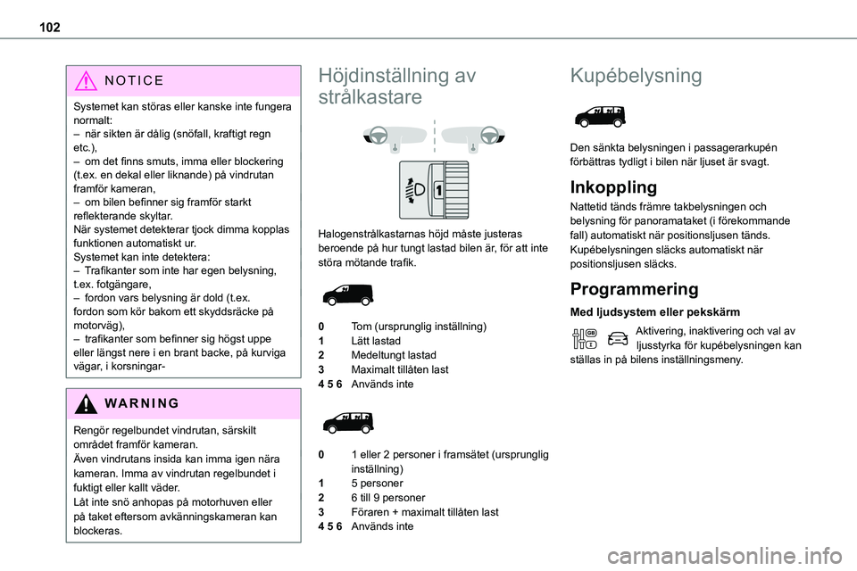 TOYOTA PROACE VERSO EV 2023 Bruksanvisningar (in Swedish) 102
NOTIC E
Systemet kan störas eller kanske inte fungera normalt:– när sikten är dålig (snöfall, kraftigt regn etc.),– om det finns smuts, imma eller blockering (t.ex. en dekal eller liknand TOYOTA PROACE VERSO EV 2023 Bruksanvisningar (in Swedish) 102
NOTIC E
Systemet kan störas eller kanske inte fungera normalt:– när sikten är dålig (snöfall, kraftigt regn etc.),– om det finns smuts, imma eller blockering (t.ex. en dekal eller liknand
