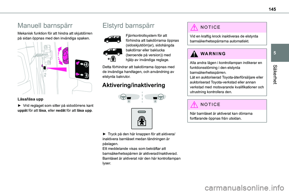 TOYOTA PROACE VERSO EV 2023 Bruksanvisningar (in Swedish) 145
Säkerhet
5
Manuell barnspärr
Mekanisk funktion för att hindra att skjutdörren på sidan öppnas med den invändiga spaken.
Låsa/låsa upp
► Vrid reglaget som sitter på sidodörrens kant TOYOTA PROACE VERSO EV 2023 Bruksanvisningar (in Swedish) 145
Säkerhet
5
Manuell barnspärr
Mekanisk funktion för att hindra att skjutdörren på sidan öppnas med den invändiga spaken.
Låsa/låsa upp
► Vrid reglaget som sitter på sidodörrens kant