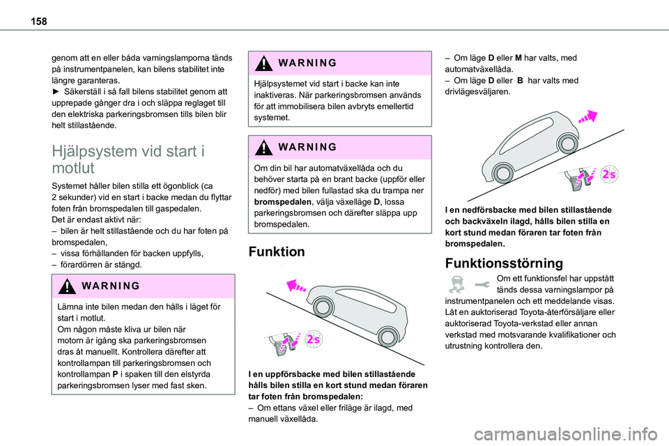 TOYOTA PROACE VERSO EV 2023 Bruksanvisningar (in Swedish) 158
genom att en eller båda varningslamporna tänds på instrumentpanelen, kan bilens stabilitet inte längre garanteras.► Säkerställ i så fall bilens stabilitet genom att upprepade gånger dra TOYOTA PROACE VERSO EV 2023 Bruksanvisningar (in Swedish) 158
genom att en eller båda varningslamporna tänds på instrumentpanelen, kan bilens stabilitet inte längre garanteras.► Säkerställ i så fall bilens stabilitet genom att upprepade gånger dra