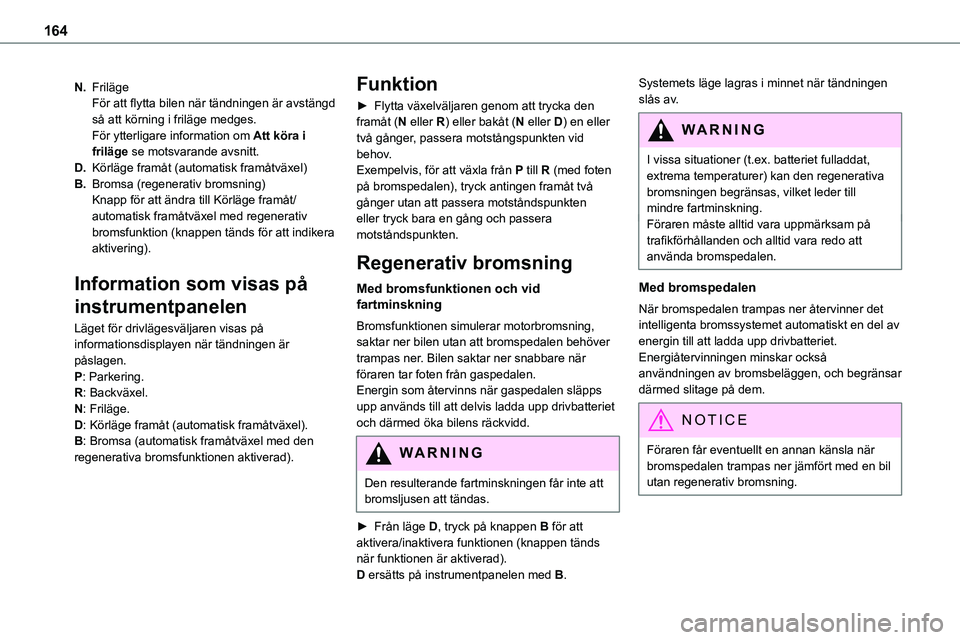 TOYOTA PROACE VERSO EV 2023 Bruksanvisningar (in Swedish) 164
N.FrilägeFör att flytta bilen när tändningen är avstängd så att körning i friläge medges.För ytterligare information om Att köra i friläge se motsvarande avsnitt.
D.Körläge framåt ( TOYOTA PROACE VERSO EV 2023 Bruksanvisningar (in Swedish) 164
N.FrilägeFör att flytta bilen när tändningen är avstängd så att körning i friläge medges.För ytterligare information om Att köra i friläge se motsvarande avsnitt.
D.Körläge framåt (