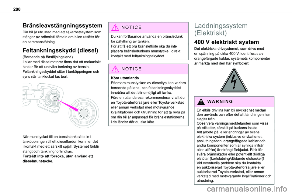 TOYOTA PROACE VERSO EV 2023 Bruksanvisningar (in Swedish) 200
Bränsleavstängningssystem
Din bil är utrustad med ett säkerhetssystem som stänger av bränsletillförseln om bilen utsätts för en sammanstötning.
Feltankningsskydd (diesel)
(Beroende på f TOYOTA PROACE VERSO EV 2023 Bruksanvisningar (in Swedish) 200
Bränsleavstängningssystem
Din bil är utrustad med ett säkerhetssystem som stänger av bränsletillförseln om bilen utsätts för en sammanstötning.
Feltankningsskydd (diesel)
(Beroende på f