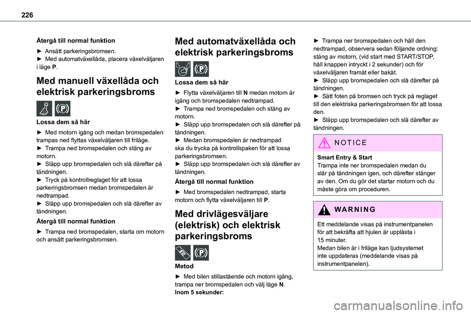 TOYOTA PROACE VERSO EV 2023 Bruksanvisningar (in Swedish) 226
Återgå till normal funktion
► Ansätt parkeringsbromsen.► Med automatväxellåda, placera växelväljaren i läge P.
Med manuell växellåda och
elektrisk parkeringsbroms /
Lossa dem s TOYOTA PROACE VERSO EV 2023 Bruksanvisningar (in Swedish) 226
Återgå till normal funktion
► Ansätt parkeringsbromsen.► Med automatväxellåda, placera växelväljaren i läge P.
Med manuell växellåda och
elektrisk parkeringsbroms /
Lossa dem s