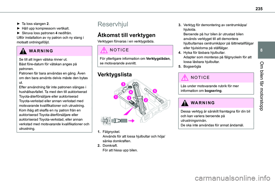 TOYOTA PROACE VERSO EV 2023 Bruksanvisningar (in Swedish) 235
Om bilen får motorstopp
8
► Ta loss slangen 2.► Håll upp kompressorn vertikalt.► Skruva loss patronen 4 nedifrån.Utför installation av ny patron och ny slang i motsatt ordningsföljd.
W TOYOTA PROACE VERSO EV 2023 Bruksanvisningar (in Swedish) 235
Om bilen får motorstopp
8
► Ta loss slangen 2.► Håll upp kompressorn vertikalt.► Skruva loss patronen 4 nedifrån.Utför installation av ny patron och ny slang i motsatt ordningsföljd.
W