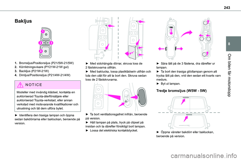 TOYOTA PROACE VERSO EV 2023 Bruksanvisningar (in Swedish) 243
Om bilen får motorstopp
8
Bakljus
1.Bromsljus/Positionsljus (P21/5W-21/5W)
2.Körriktningsvisare (PY21W-21W gul)
3.Backljus (P21W-21W)
4.Dimljus/Positionsljus (P21/4W-21/4W)
NOTIC E
Modeller m TOYOTA PROACE VERSO EV 2023 Bruksanvisningar (in Swedish) 243
Om bilen får motorstopp
8
Bakljus
1.Bromsljus/Positionsljus (P21/5W-21/5W)
2.Körriktningsvisare (PY21W-21W gul)
3.Backljus (P21W-21W)
4.Dimljus/Positionsljus (P21/4W-21/4W)
NOTIC E
Modeller m