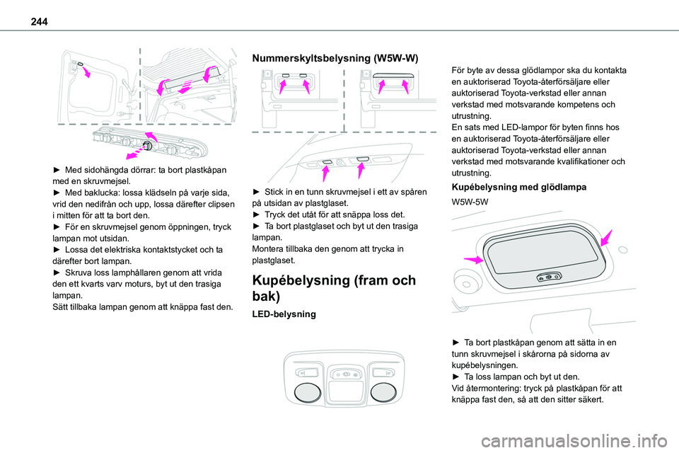 TOYOTA PROACE VERSO EV 2023 Bruksanvisningar (in Swedish) 244
► Med sidohängda dörrar: ta bort plastkåpan med en skruvmejsel.► Med baklucka: lossa klädseln på varje sida, vrid den nedifrån och upp, lossa därefter clipsen i mitten för att ta bor TOYOTA PROACE VERSO EV 2023 Bruksanvisningar (in Swedish) 244
► Med sidohängda dörrar: ta bort plastkåpan med en skruvmejsel.► Med baklucka: lossa klädseln på varje sida, vrid den nedifrån och upp, lossa därefter clipsen i mitten för att ta bor