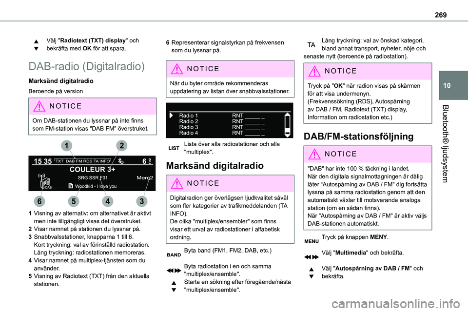 TOYOTA PROACE VERSO EV 2023 Bruksanvisningar (in Swedish) 269
Bluetooth® ljudsystem
10
Välj "Radiotext (TXT) display" och bekräfta med OK för att spara.
DAB-radio (Digitalradio)
Marksänd digitalradio
Beroende på version
NOTIC E
Om DAB-stationen TOYOTA PROACE VERSO EV 2023 Bruksanvisningar (in Swedish) 269
Bluetooth® ljudsystem
10
Välj "Radiotext (TXT) display" och bekräfta med OK för att spara.
DAB-radio (Digitalradio)
Marksänd digitalradio
Beroende på version
NOTIC E
Om DAB-stationen