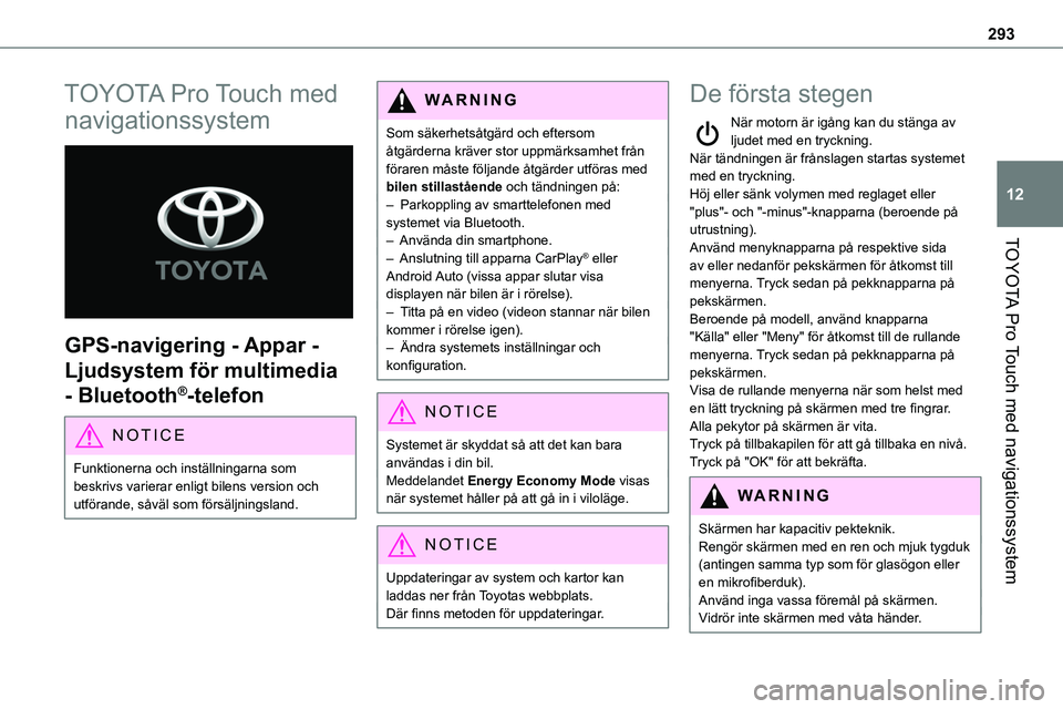 TOYOTA PROACE VERSO EV 2023 Bruksanvisningar (in Swedish) 293
TOYOTA Pro Touch med navigationssystem
12
TOYOTA Pro Touch med
navigationssystem
GPS-navigering - Appar -
Ljudsystem för multimedia
- Bluetooth®-telefon
NOTIC E
Funktionerna och inställni TOYOTA PROACE VERSO EV 2023 Bruksanvisningar (in Swedish) 293
TOYOTA Pro Touch med navigationssystem
12
TOYOTA Pro Touch med
navigationssystem
GPS-navigering - Appar -
Ljudsystem för multimedia
- Bluetooth®-telefon
NOTIC E
Funktionerna och inställni