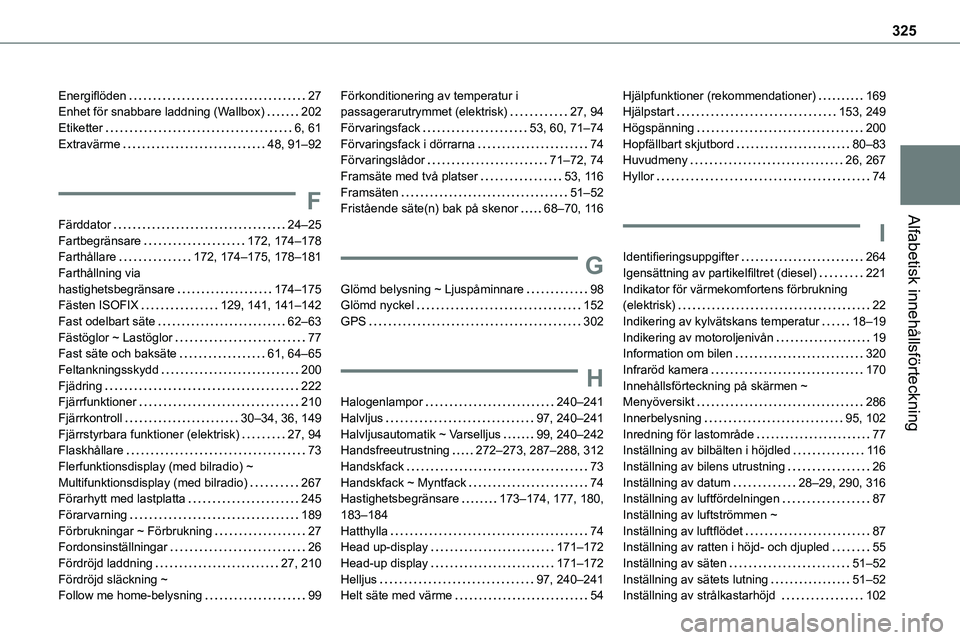 TOYOTA PROACE VERSO EV 2023 Bruksanvisningar (in Swedish) 325
Alfabetisk innehållsförteckning
Energiflöden 27Enhet för snabbare laddning (Wallbox) 202Etiketter 6, 61Extravärme 48, 91–92
F
Färddator 24–25Fartbegränsare 172, 174–178Far TOYOTA PROACE VERSO EV 2023 Bruksanvisningar (in Swedish) 325
Alfabetisk innehållsförteckning
Energiflöden 27Enhet för snabbare laddning (Wallbox) 202Etiketter 6, 61Extravärme 48, 91–92
F
Färddator 24–25Fartbegränsare 172, 174–178Far