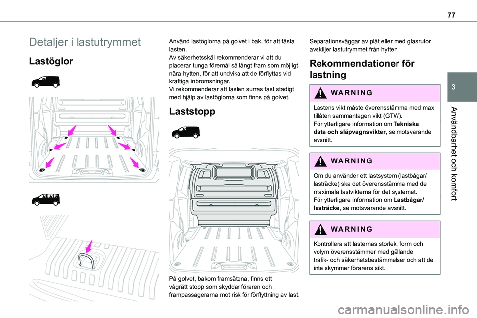 TOYOTA PROACE VERSO EV 2023 Bruksanvisningar (in Swedish) 77
Användbarhet och komfort
3
Detaljer i lastutrymmet
Lastöglor
Använd lastöglorna på golvet i bak, för att fästa lasten.Av säkerhetsskäl rekommenderar vi att du placerar tunga fà TOYOTA PROACE VERSO EV 2023 Bruksanvisningar (in Swedish) 77
Användbarhet och komfort
3
Detaljer i lastutrymmet
Lastöglor
Använd lastöglorna pÃ¥ golvet i bak, för att fästa lasten.Av säkerhetsskäl rekommenderar vi att du placerar tunga fÃ