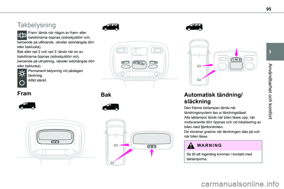 TOYOTA PROACE VERSO EV 2023 Bruksanvisningar (in Swedish) 95
Användbarhet och komfort
3
Takbelysning
Fram: tänds när någon av fram- eller bakdörrarna öppnas (sidoskjutdörr och, beroende på utförande, vänster sidohängda dörr eller baklucka).Bak el TOYOTA PROACE VERSO EV 2023 Bruksanvisningar (in Swedish) 95
Användbarhet och komfort
3
Takbelysning
Fram: tänds när någon av fram- eller bakdörrarna öppnas (sidoskjutdörr och, beroende på utförande, vänster sidohängda dörr eller baklucka).Bak el