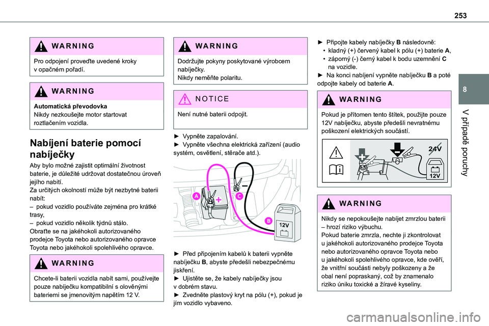 TOYOTA PROACE VERSO EV 2023  Návod na použití (in Czech) 253
V případě poruchy
8
WARNI NG
Pro odpojení proveďte uvedené kroky v opačném pořadí.
WARNI NG
Automatická převodovka
Nikdy nezkoušejte motor startovat roztlačením vozidla.
Nabíjení 