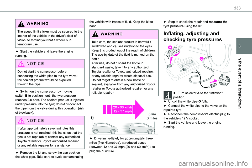 TOYOTA PROACE VERSO EV 2022 Owners Manual 233
In the event of a breakdown
8
WARNI NG
The speed limit sticker must be secured to the interior of the vehicle in the driver's field of vision, to remind you that a wheel is in temporary use.
â TOYOTA PROACE VERSO EV 2022 Owners Manual 233
In the event of a breakdown
8
WARNI NG
The speed limit sticker must be secured to the interior of the vehicle in the driver's field of vision, to remind you that a wheel is in temporary use.
â