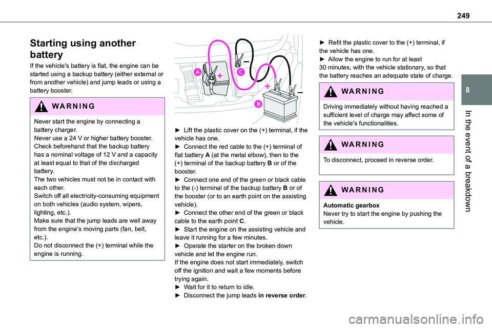 TOYOTA PROACE VERSO EV 2022 Owners Manual 249
In the event of a breakdown
8
Starting using another
battery
If the vehicle's battery is flat, the engine can be started using a backup battery (either external or from another vehicle) and j TOYOTA PROACE VERSO EV 2022 Owners Manual 249
In the event of a breakdown
8
Starting using another
battery
If the vehicle's battery is flat, the engine can be started using a backup battery (either external or from another vehicle) and j