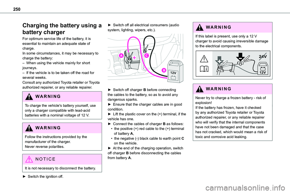 TOYOTA PROACE VERSO EV 2022 Owners Manual 250
Charging the battery using a
battery charger
For optimum service life of the battery, it is essential to maintain an adequate state of charge.In some circumstances, it may be necessary to charge TOYOTA PROACE VERSO EV 2022 Owners Manual 250
Charging the battery using a
battery charger
For optimum service life of the battery, it is essential to maintain an adequate state of charge.In some circumstances, it may be necessary to charge