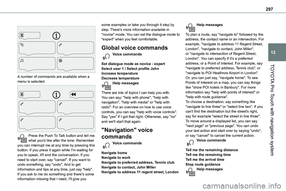 TOYOTA PROACE VERSO EV 2022 Owners Manual 297
TOYOTA Pro Touch with navigation system
12
A number of commands are available when a menu is selected.
Press the Push To Talk button and tell me what you'd like after the tone. Remember TOYOTA PROACE VERSO EV 2022 Owners Manual 297
TOYOTA Pro Touch with navigation system
12
A number of commands are available when a menu is selected.
Press the Push To Talk button and tell me what you'd like after the tone. Remember