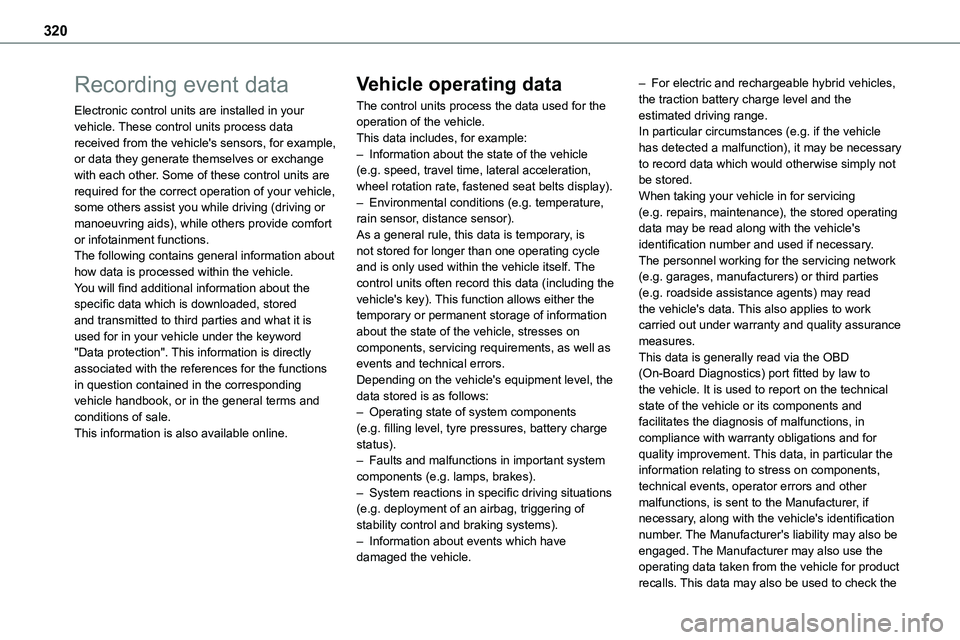 TOYOTA PROACE VERSO EV 2022 Owners Manual 320
Recording event data
Electronic control units are installed in your vehicle. These control units process data received from the vehicle's sensors, for example, or data they generate themselves TOYOTA PROACE VERSO EV 2022 Owners Manual 320
Recording event data
Electronic control units are installed in your vehicle. These control units process data received from the vehicle's sensors, for example, or data they generate themselves