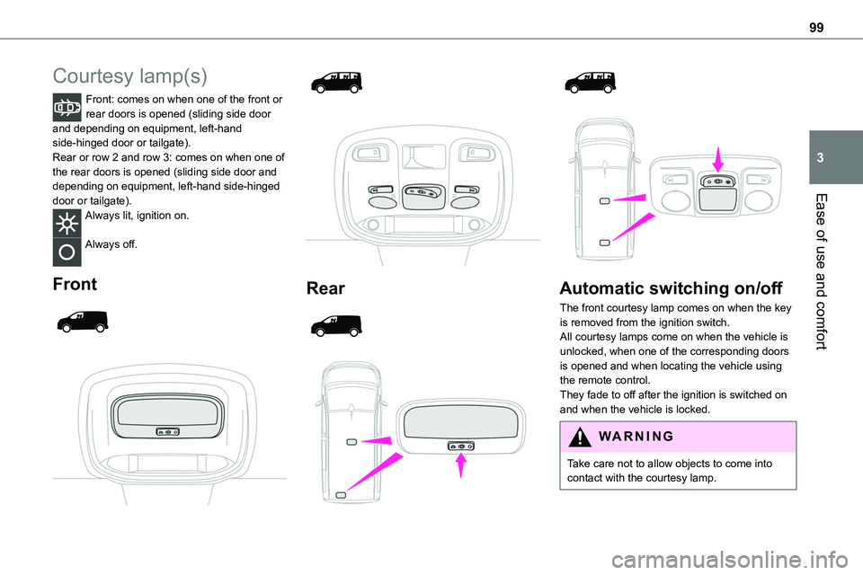 TOYOTA PROACE VERSO EV 2022 Owners Manual 99
Ease of use and comfort
3
Courtesy lamp(s)
Front: comes on when one of the front or rear doors is opened (sliding side door and depending on equipment, left-hand side-hinged door or tailgate).Rear TOYOTA PROACE VERSO EV 2022 Owners Manual 99
Ease of use and comfort
3
Courtesy lamp(s)
Front: comes on when one of the front or rear doors is opened (sliding side door and depending on equipment, left-hand side-hinged door or tailgate).Rear