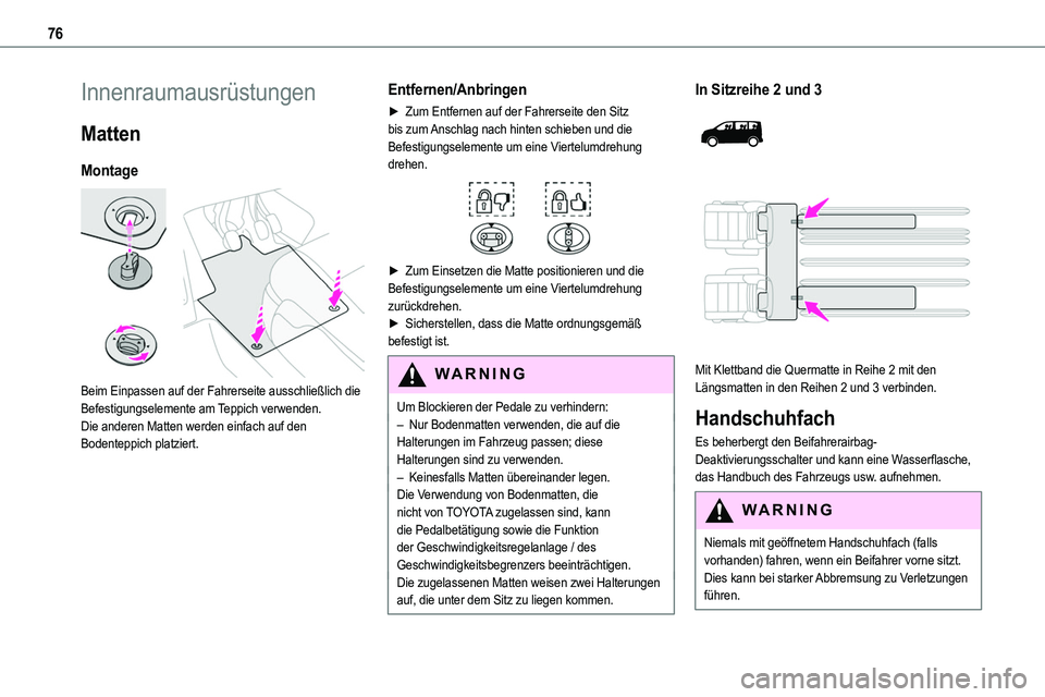 TOYOTA PROACE VERSO EV 2022  Betriebsanleitungen (in German) 76
Innenraumausrüstungen
Matten
Montage 
 
Beim Einpassen auf der Fahrerseite ausschließlich die Befestigungselemente am Teppich verwenden.Die anderen Matten werden einfach auf den Bodenteppich plat