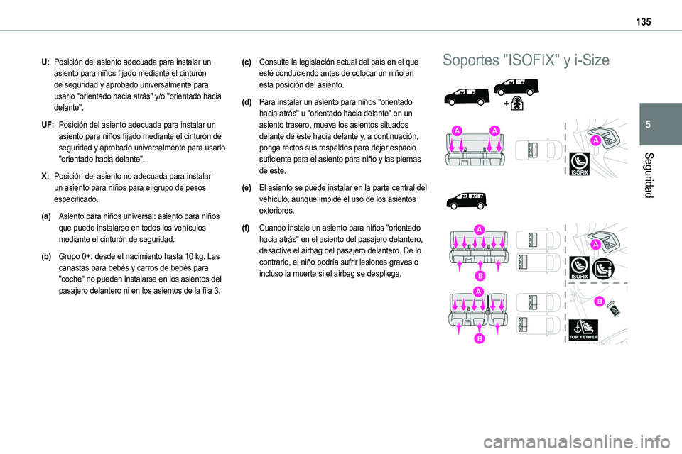 TOYOTA PROACE VERSO EV 2022  Manual del propietario (in Spanish) 135
Seguridad
5
U:Posición del asiento adecuada para instalar un asiento para niños fijado mediante el cinturón de seguridad y aprobado universalmente para usarlo "orientado hacia atrás" y